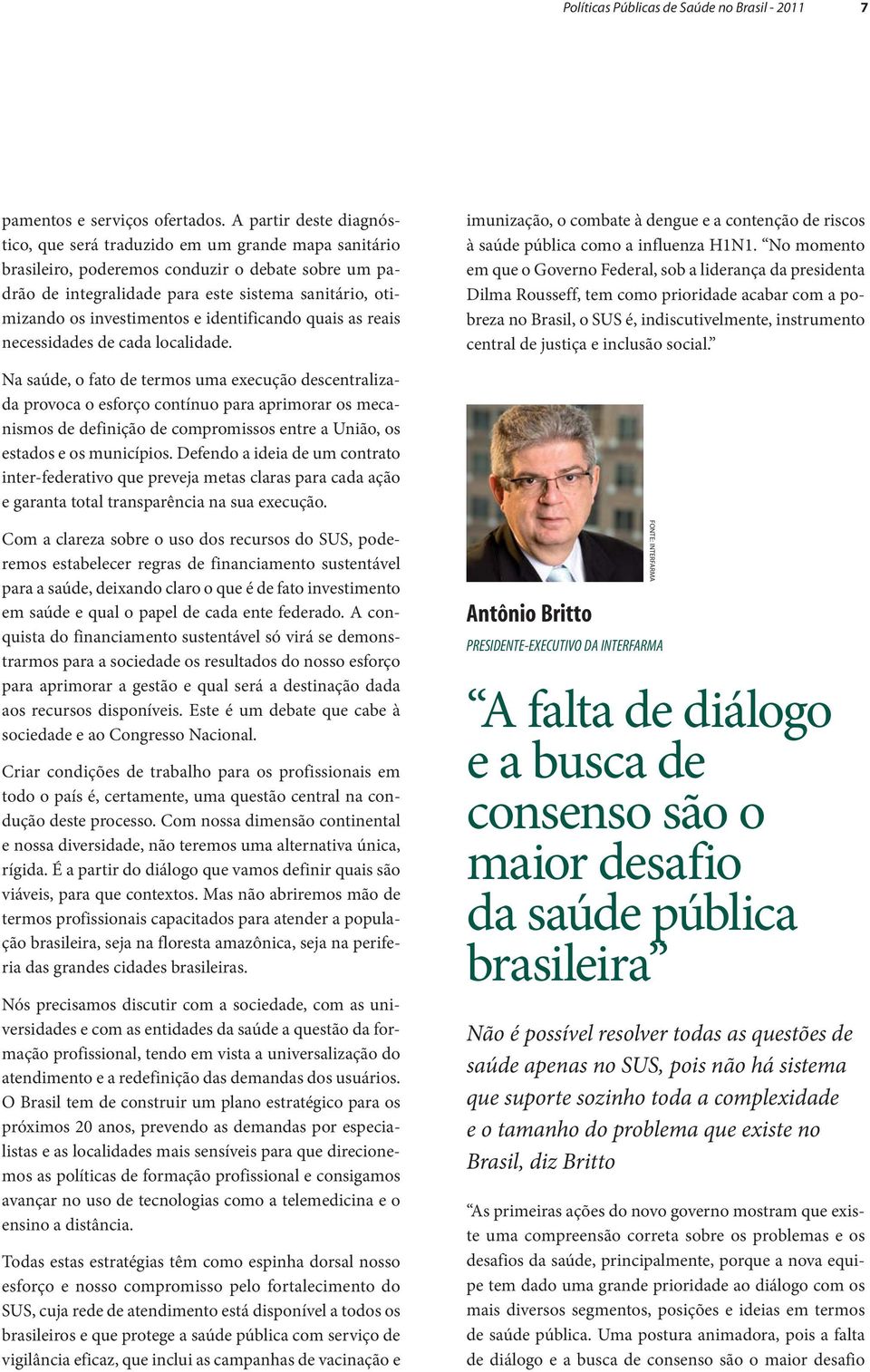 investimentos e identificando quais as reais necessidades de cada localidade. imunização, o combate à dengue e a contenção de riscos à saúde pública como a influenza H1N1.