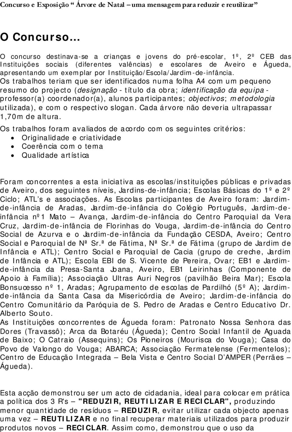 Os trabalhos teriam que ser identificados numa folha A4 com um pequeno resumo do projecto (designação - título da obra; identificação da equipa - professor(a) coordenador(a), alunos participantes;