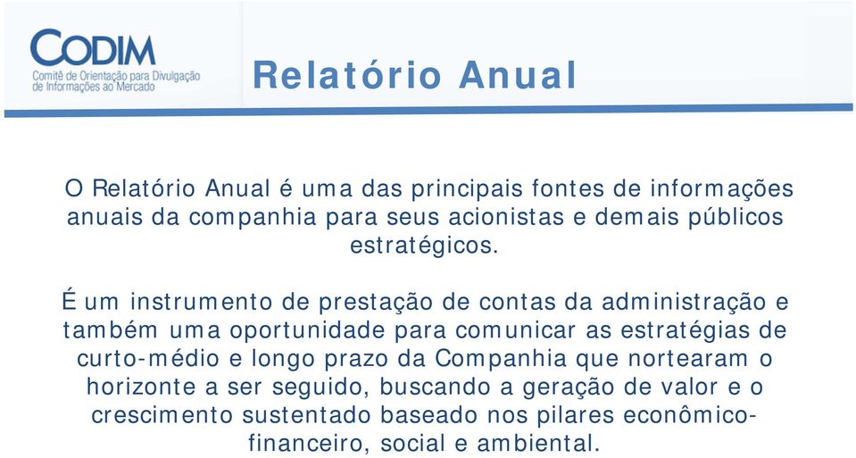 É um instrumento de prestação de contas da administração e também uma oportunidade para comunicar as estratégias de