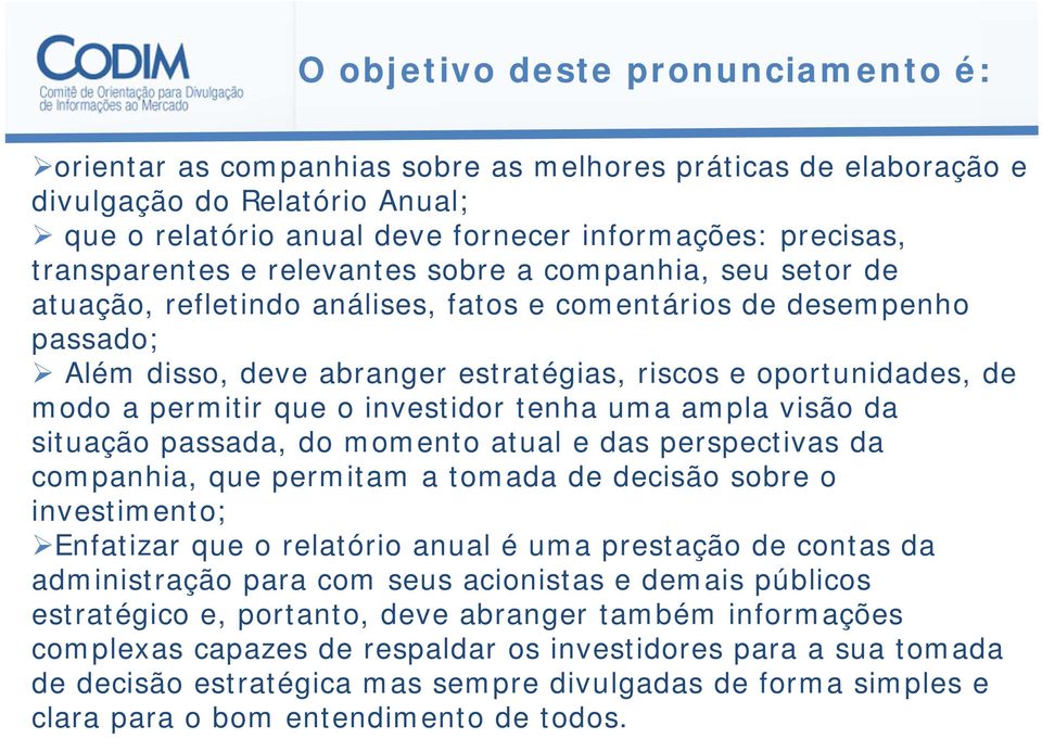 modo a permitir que o investidor tenha uma ampla visão da situação passada, do momento atual e das perspectivas da companhia, que permitam a tomada de decisão sobre o investimento; Enfatizar que o