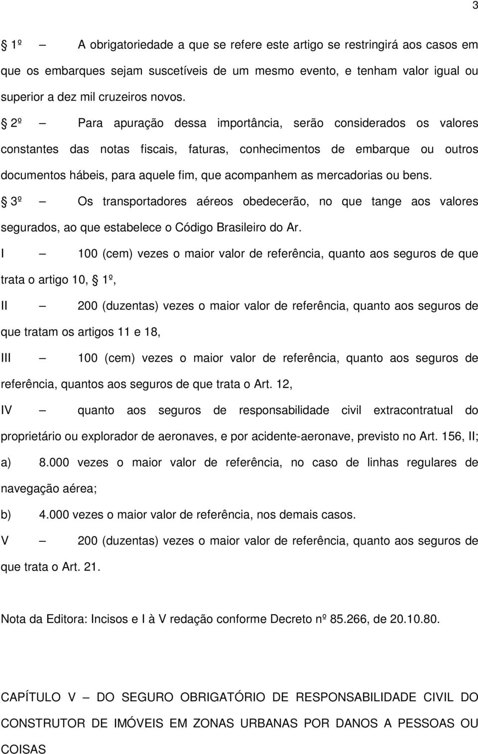 mercadorias ou bens. 3º Os transportadores aéreos obedecerão, no que tange aos valores segurados, ao que estabelece o Código Brasileiro do Ar.
