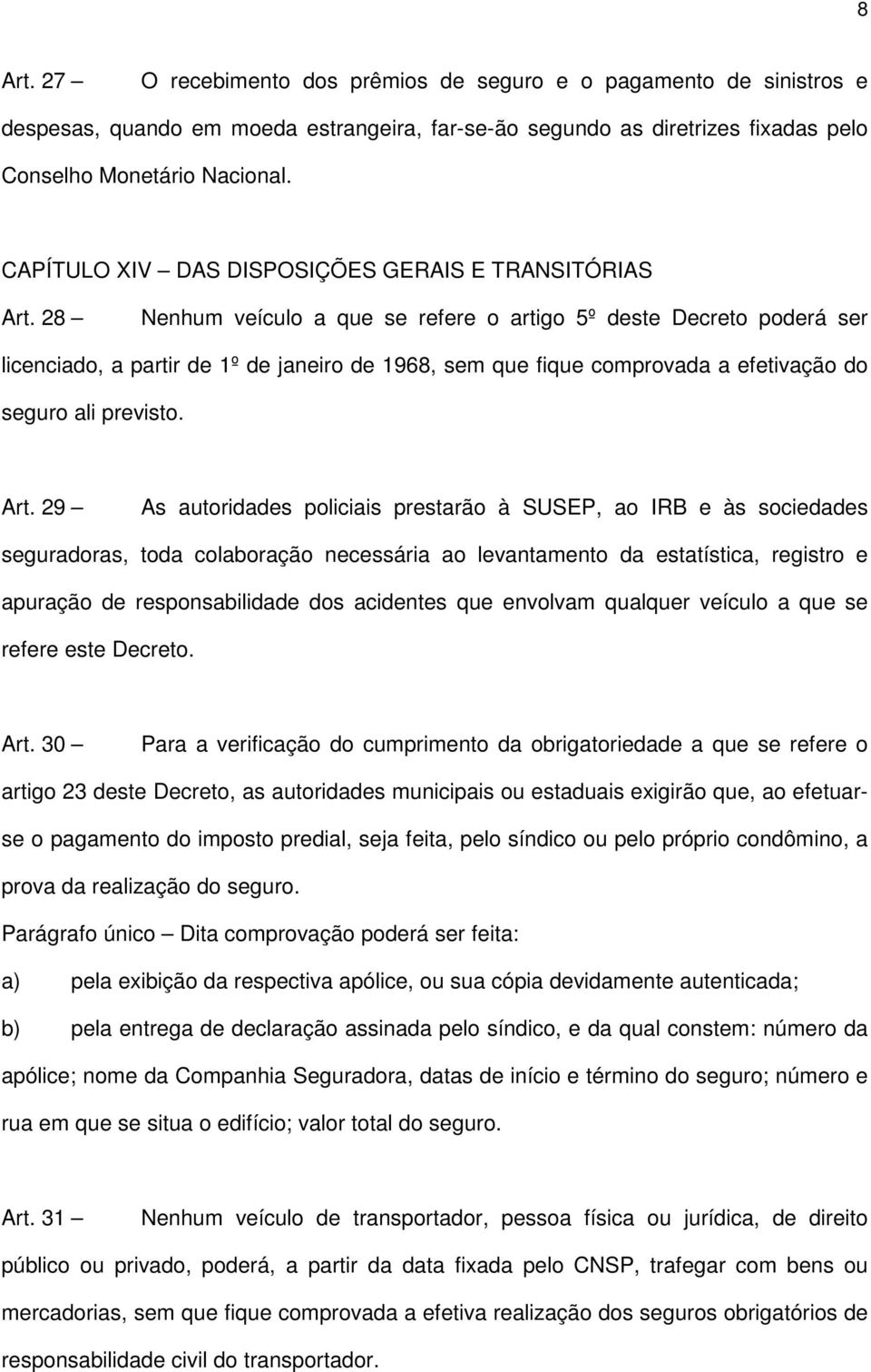 28 Nenhum veículo a que se refere o artigo 5º deste Decreto poderá ser licenciado, a partir de 1º de janeiro de 1968, sem que fique comprovada a efetivação do seguro ali previsto. Art.