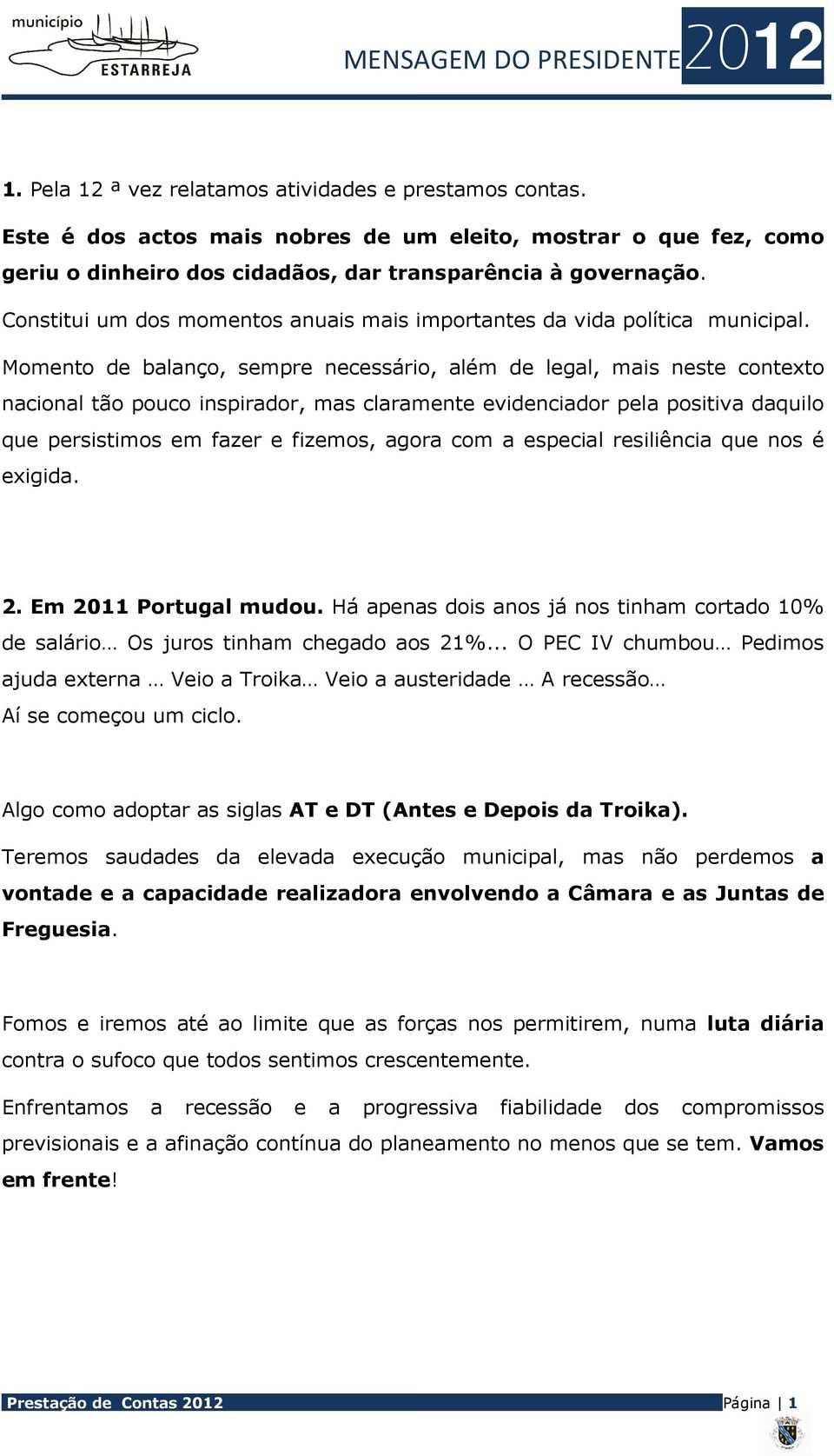 Momento de balanço, sempre necessário, além de legal, mais neste contexto nacional tão pouco inspirador, mas claramente evidenciador pela positiva daquilo que persistimos em fazer e fizemos, agora