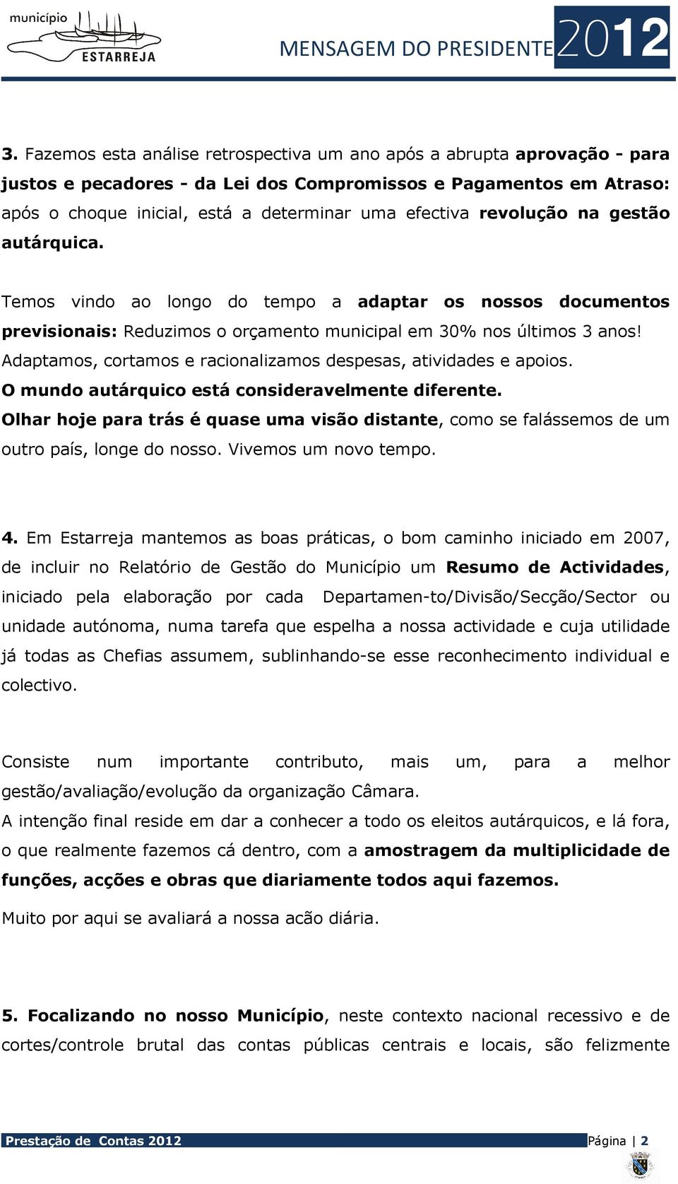 Adaptamos, cortamos e racionalizamos despesas, atividades e apoios. O mundo autárquico está consideravelmente diferente.