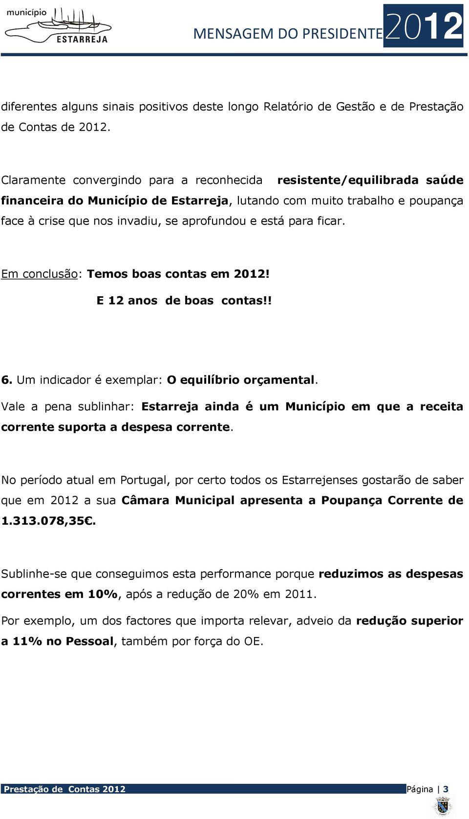 para ficar. Em conclusão: Temos boas contas em 2012! E 12 anos de boas contas!! 6. Um indicador é exemplar: O equilíbrio orçamental.