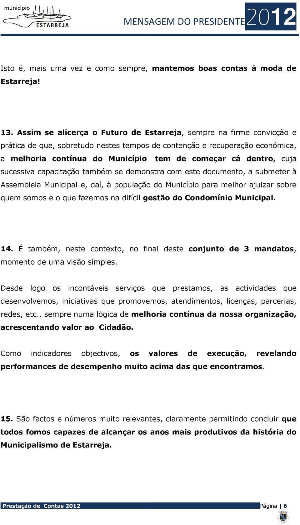 dentro, cuja sucessiva capacitação também se demonstra com este documento, a submeter à Assembleia Municipal e, daí, à população do Município para melhor ajuizar sobre quem somos e o que fazemos na