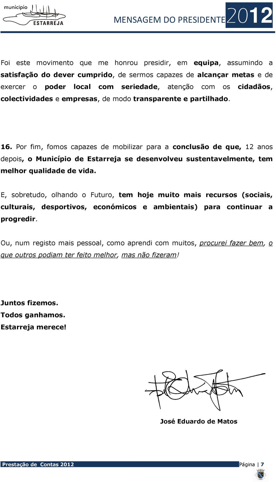 Por fim, fomos capazes de mobilizar para a conclusão de que, 12 anos depois, o Município de Estarreja se desenvolveu sustentavelmente, tem melhor qualidade de vida.