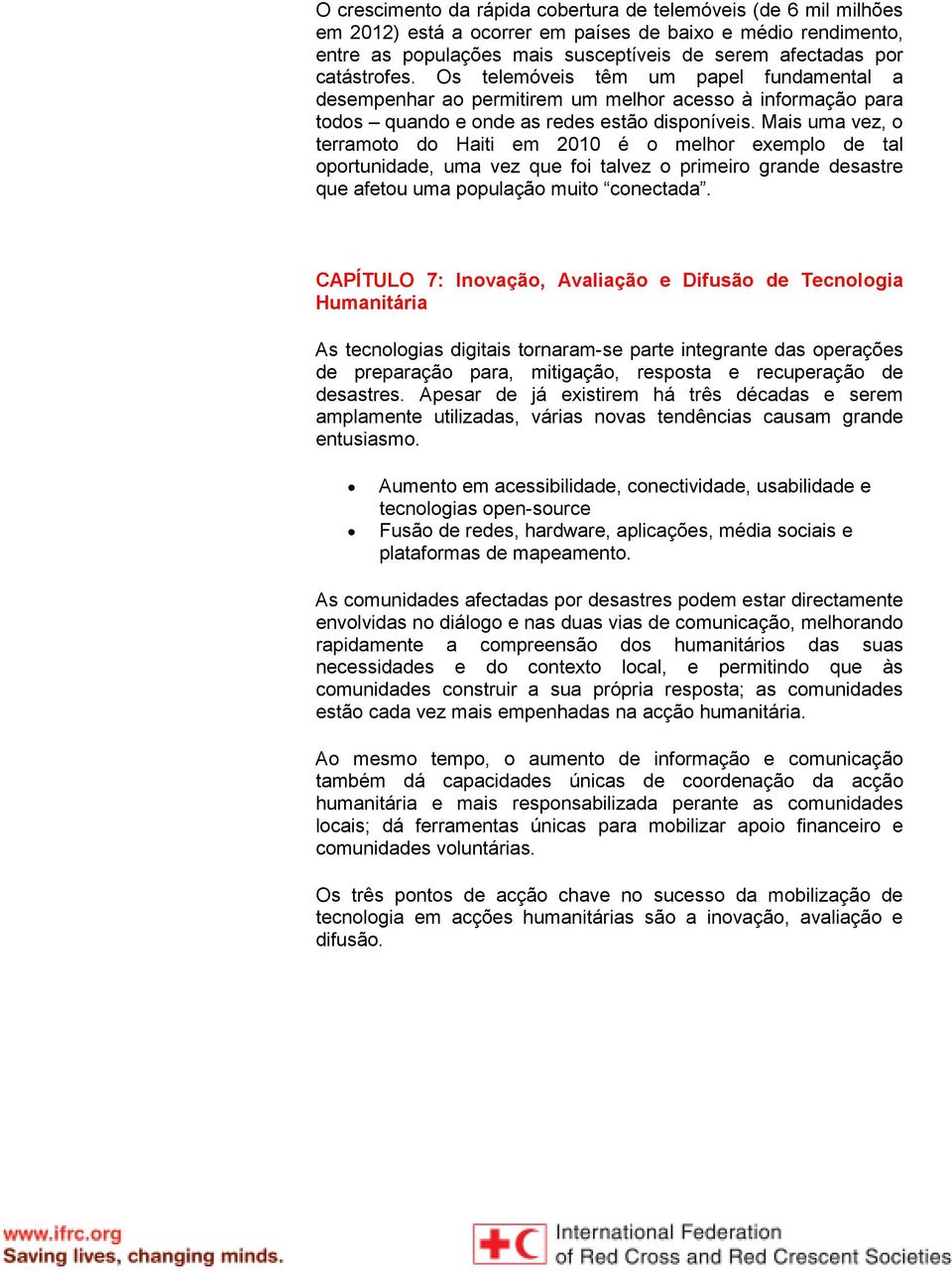 Mais uma vez, o terramoto do Haiti em 2010 é o melhor exemplo de tal oportunidade, uma vez que foi talvez o primeiro grande desastre que afetou uma população muito conectada.