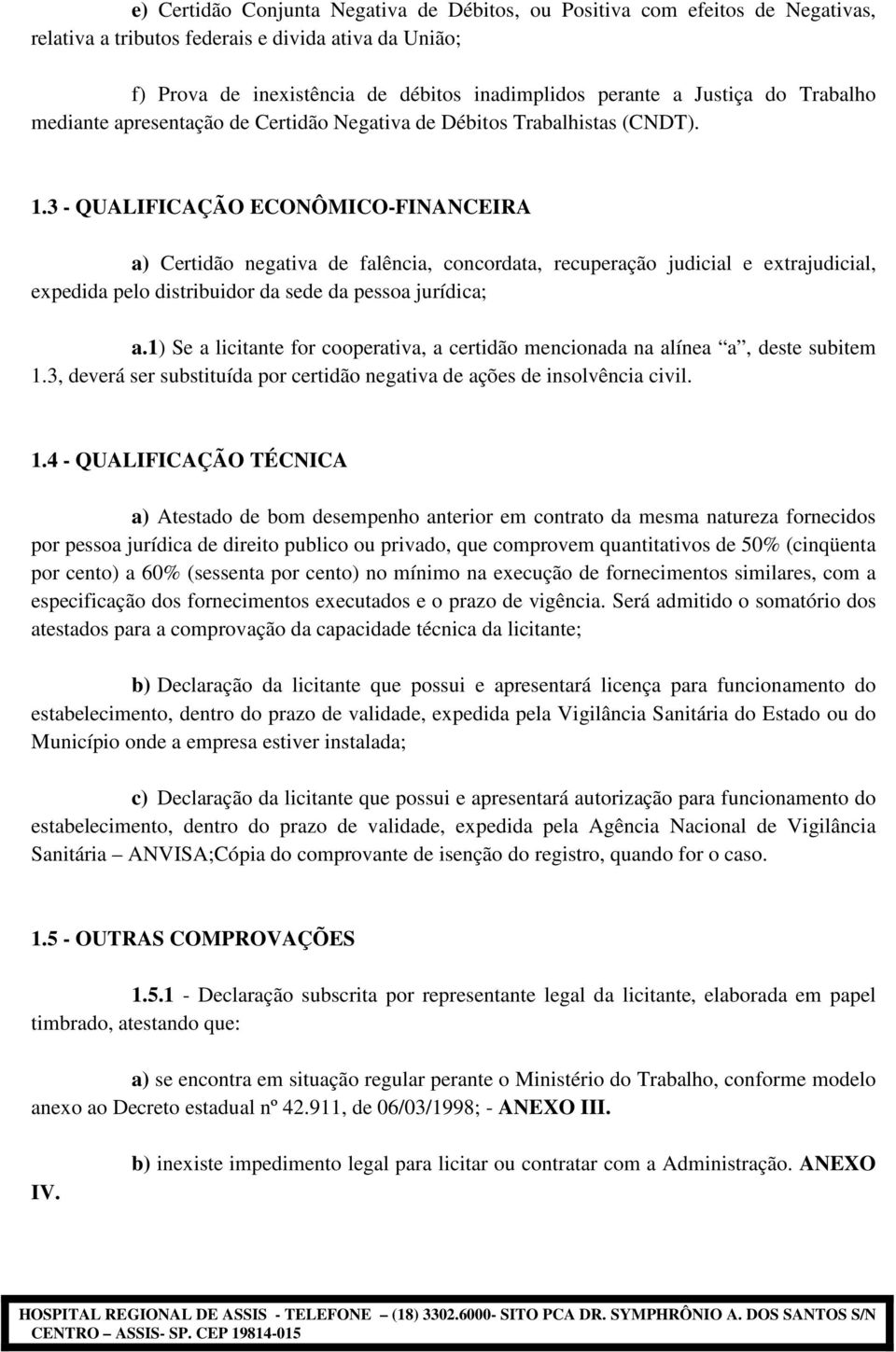 3 - QUALIFICAÇÃO ECONÔMICO-FINANCEIRA a) Certidão negativa de falência, concordata, recuperação judicial e extrajudicial, expedida pelo distribuidor da sede da pessoa jurídica; a.