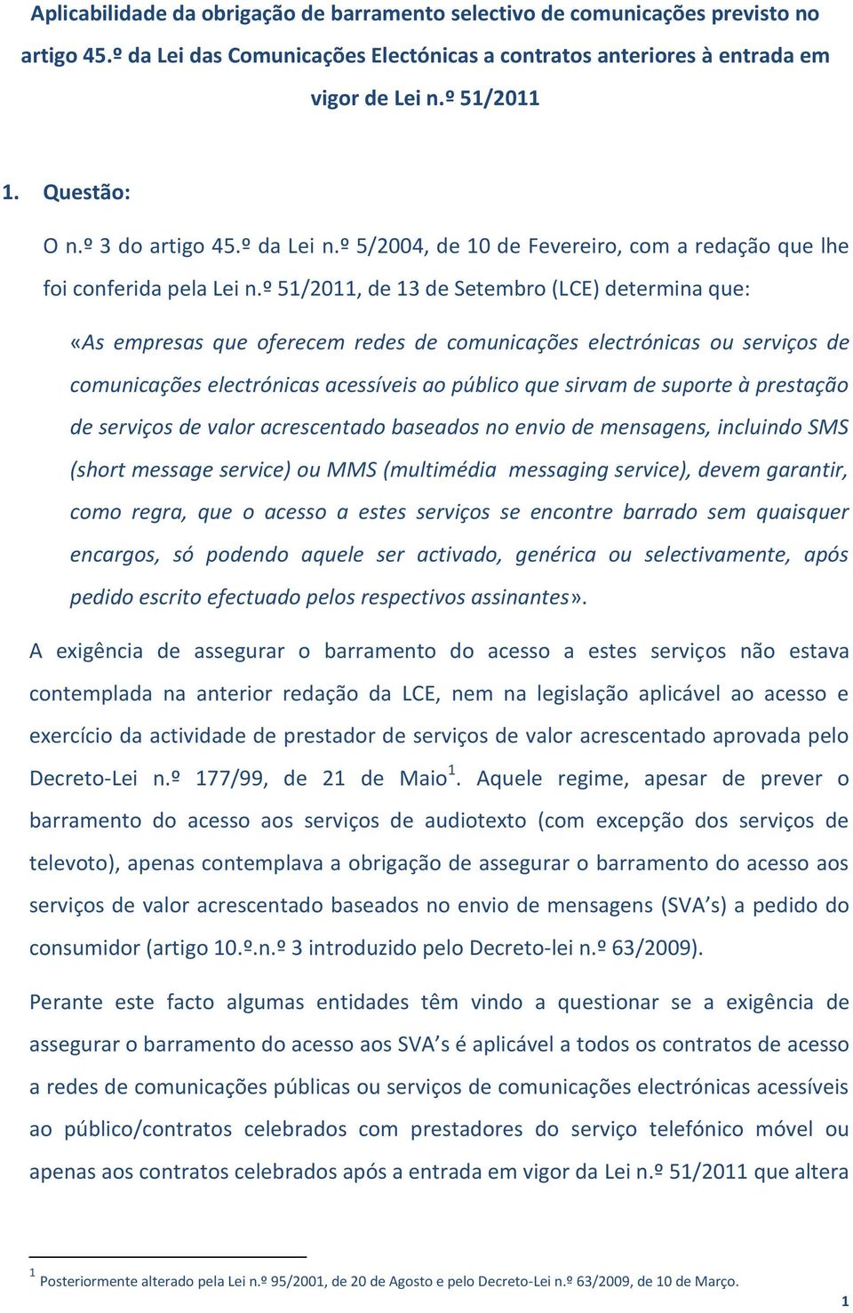 º 51/2011, de 13 de Setembro (LCE) determina que: «As empresas que oferecem redes de comunicações electrónicas ou serviços de comunicações electrónicas acessíveis ao público que sirvam de suporte à