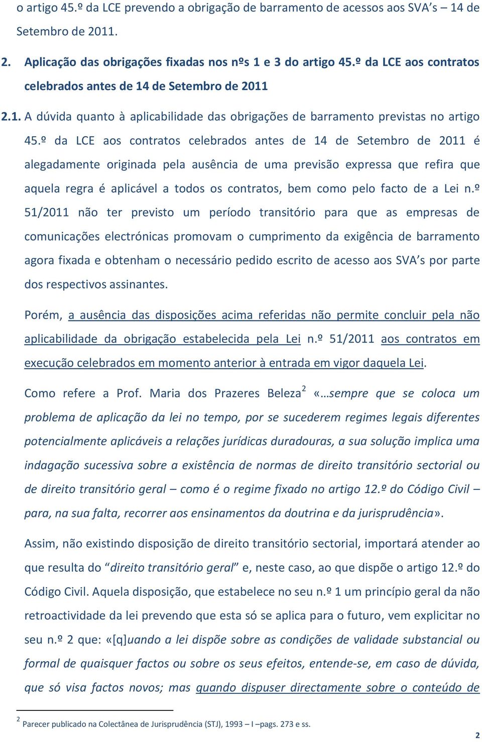 º da LCE aos contratos celebrados antes de 14 de Setembro de 2011 é alegadamente originada pela ausência de uma previsão expressa que refira que aquela regra é aplicável a todos os contratos, bem