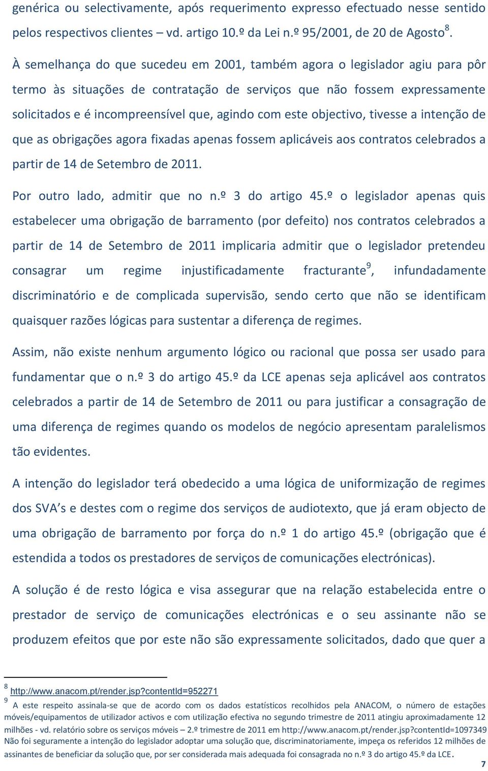 este objectivo, tivesse a intenção de que as obrigações agora fixadas apenas fossem aplicáveis aos contratos celebrados a partir de 14 de Setembro de 2011. Por outro lado, admitir que no n.