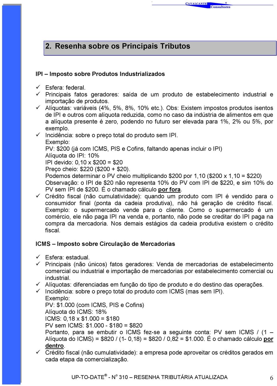 Obs: Existem impostos produtos isentos de IPI e outros com alíquota reduzida, como no caso da indústria de alimentos em que a alíquota presente é zero, podendo no futuro ser elevada para 1%, 2% ou