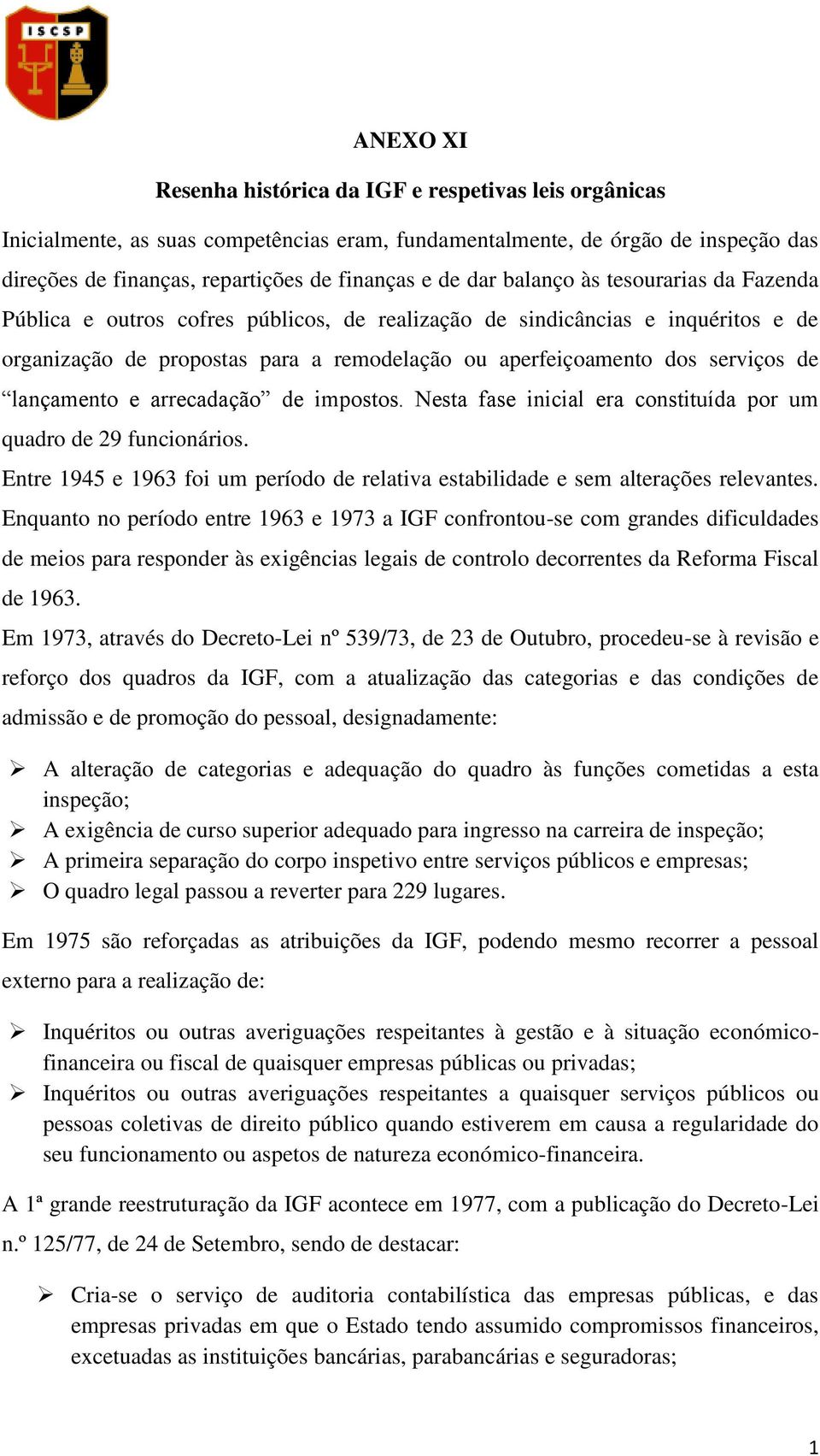 lançamento e arrecadação de impostos. Nesta fase inicial era constituída por um quadro de 29 funcionários. Entre 1945 e 1963 foi um período de relativa estabilidade e sem alterações relevantes.