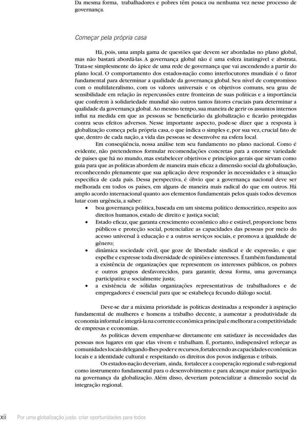 Trata-se simplesmente do ápice de uma rede de governança que vai ascendendo a partir do plano local.