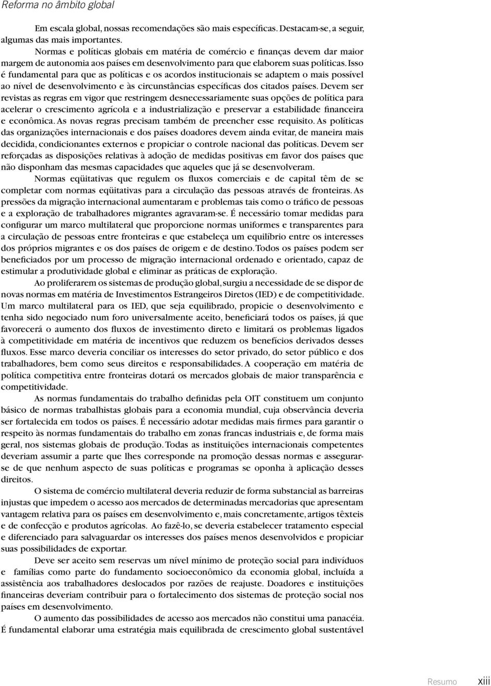 Isso é fundamental para que as políticas e os acordos institucionais se adaptem o mais possível ao nível de desenvolvimento e às circunstâncias específicas dos citados países.