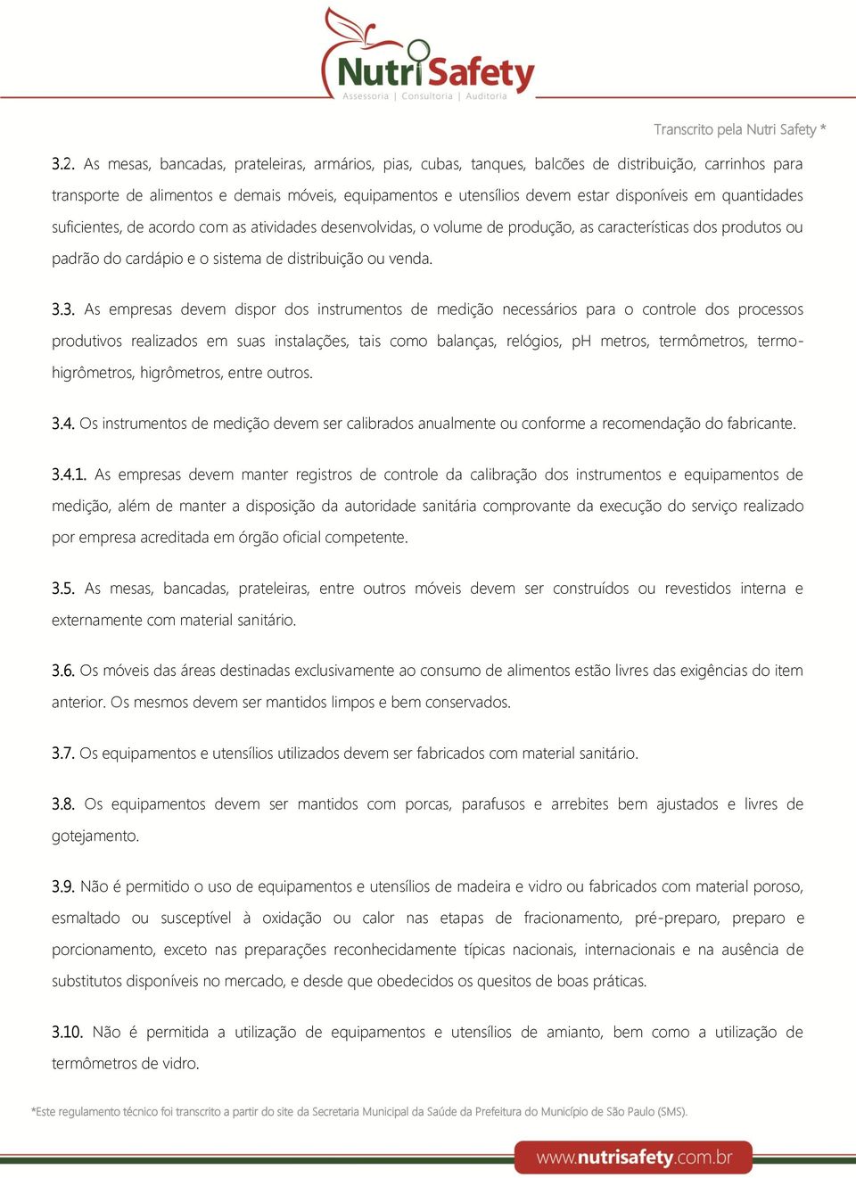 3. As empresas devem dispor dos instrumentos de medição necessários para o controle dos processos produtivos realizados em suas instalações, tais como balanças, relógios, ph metros, termômetros,