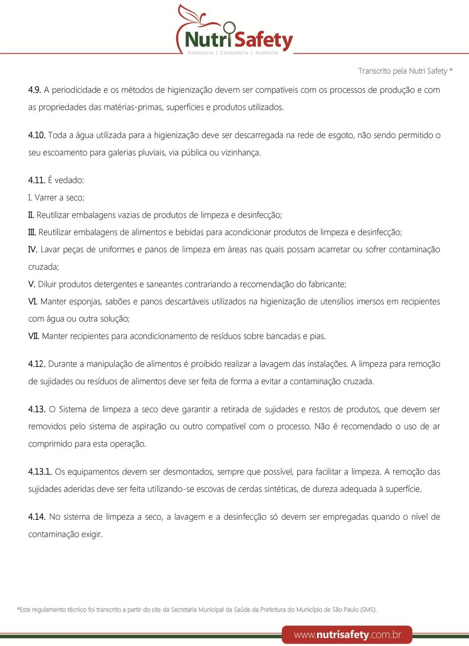 Varrer a seco; II. Reutilizar embalagens vazias de produtos de limpeza e desinfecção; III. Reutilizar embalagens de alimentos e bebidas para acondicionar produtos de limpeza e desinfecção; IV.