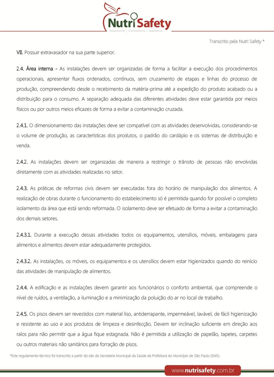 processo de produção, compreendendo desde o recebimento da matéria-prima até a expedição do produto acabado ou a distribuição para o consumo.