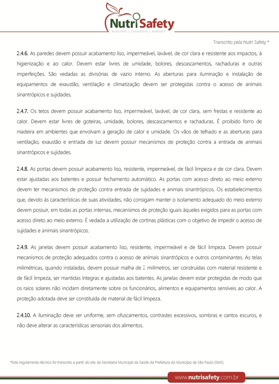 As aberturas para iluminação e instalação de equipamentos de exaustão, ventilação e climatização devem ser protegidas contra o acesso de animais sinantrópicos e sujidades. 2.4.7.