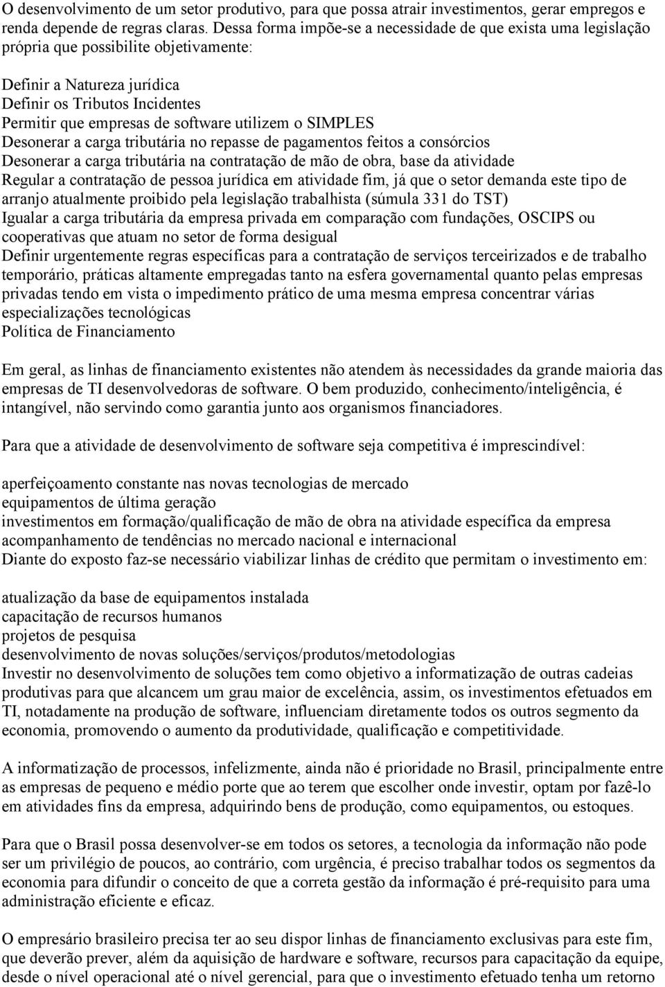 utilizem o SIMPLES Desonerar a carga tributária no repasse de pagamentos feitos a consórcios Desonerar a carga tributária na contratação de mão de obra, base da atividade Regular a contratação de