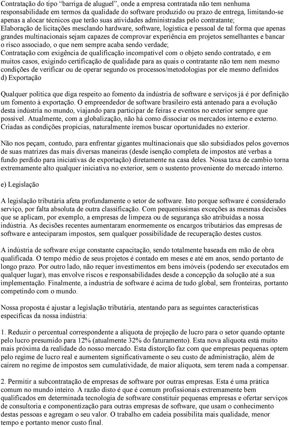 capazes de comprovar experiência em projetos semelhantes e bancar o risco associado, o que nem sempre acaba sendo verdade; Contratação com exigência de qualificação incompatível com o objeto sendo