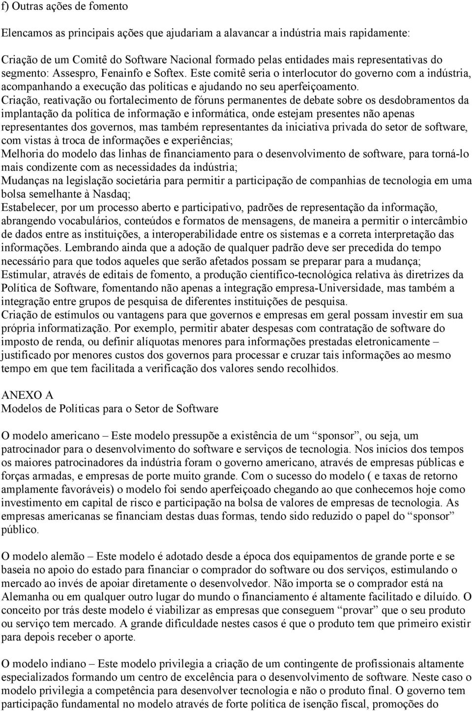 Criação, reativação ou fortalecimento de fóruns permanentes de debate sobre os desdobramentos da implantação da política de informação e informática, onde estejam presentes não apenas representantes