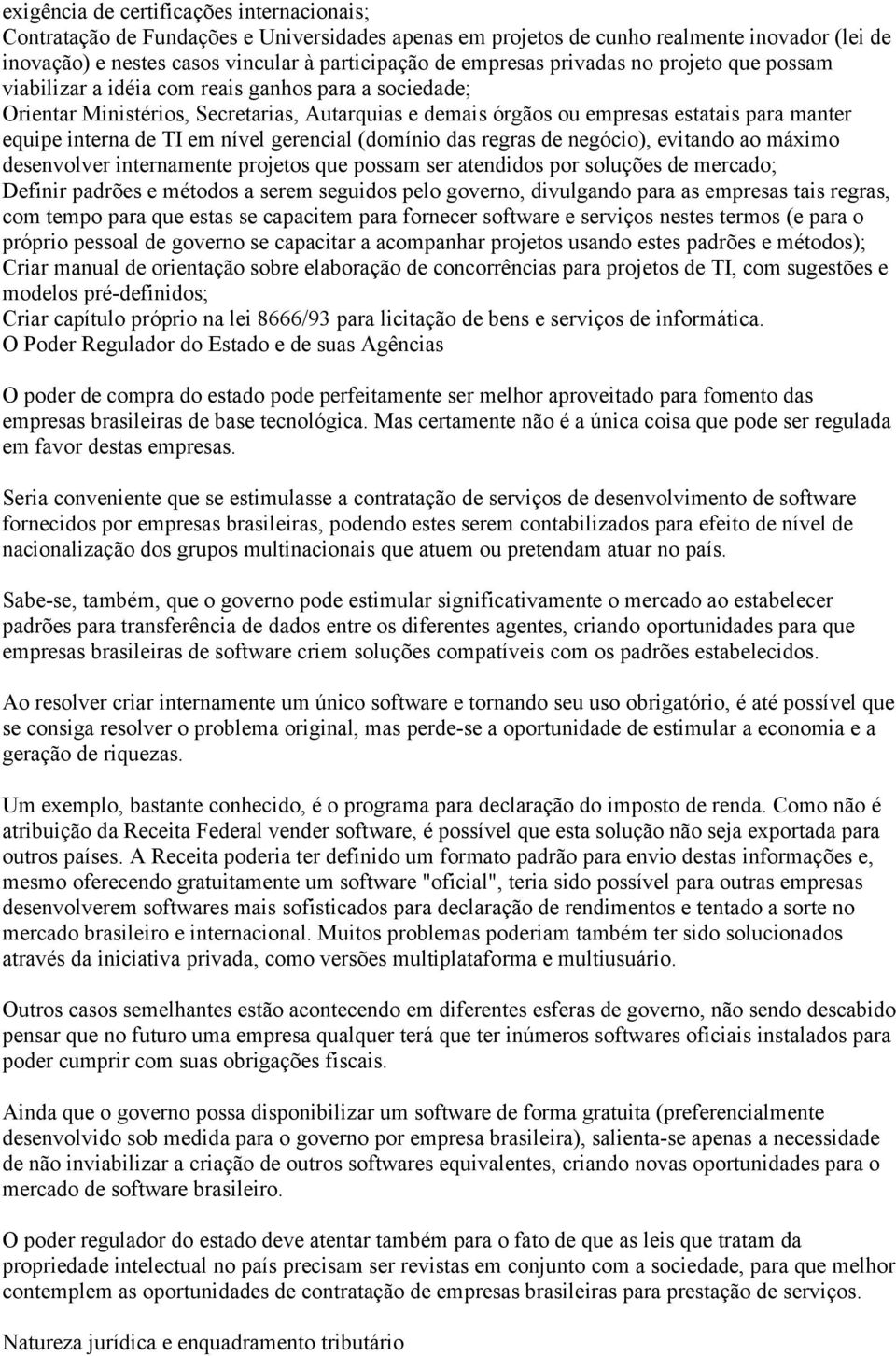 TI em nível gerencial (domínio das regras de negócio), evitando ao máximo desenvolver internamente projetos que possam ser atendidos por soluções de mercado; Definir padrões e métodos a serem