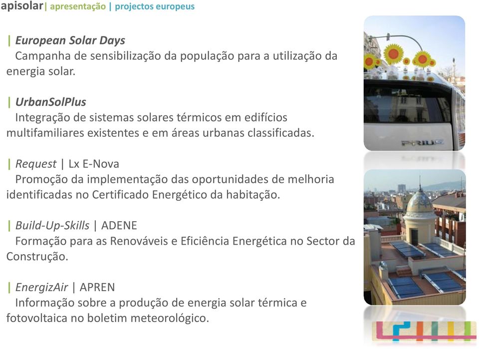 Request Lx E-Nova Promoção da implementação das oportunidades de melhoria identificadas no Certificado Energético da habitação.