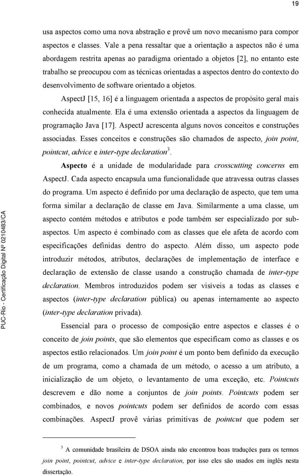 dentro do contexto do desenvolvimento de software orientado a objetos. AspectJ [15, 16] é a linguagem orientada a aspectos de propósito geral mais conhecida atualmente.