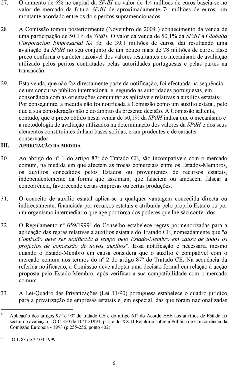 O valor da venda de 50,1% da SPdH à Globalia Corporacion Empresarial SA foi de 39,1 milhões de euros, daí resultando uma avaliação da SPdH no seu conjunto de um pouco mais de 78 milhões de euros.