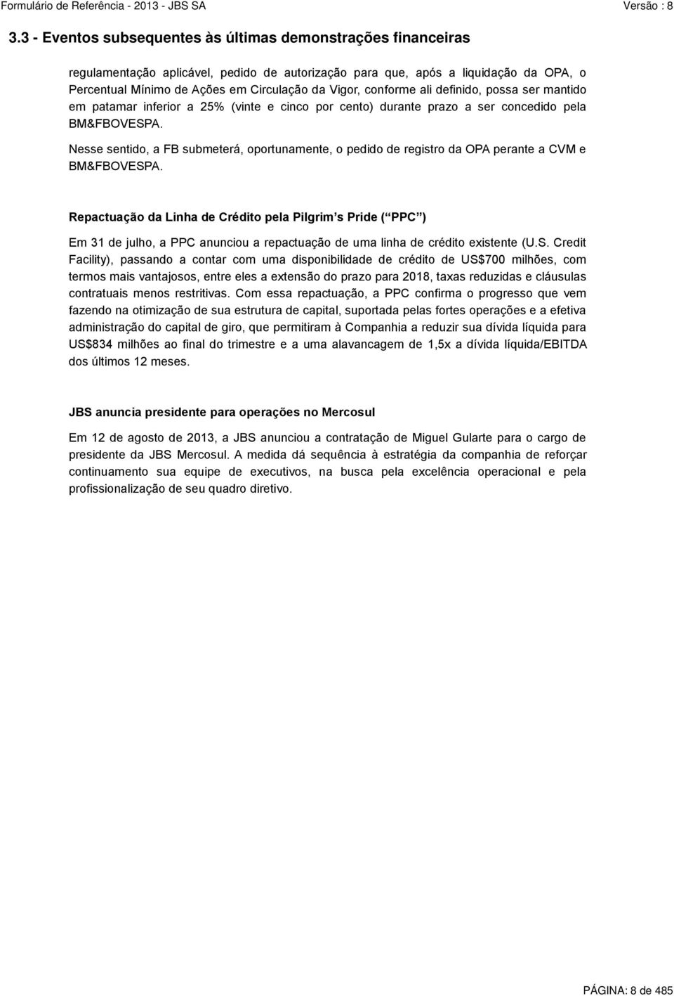 Nesse sentido, a FB submeterá, oportunamente, o pedido de registro da OPA perante a CVM e BM&FBOVESPA.