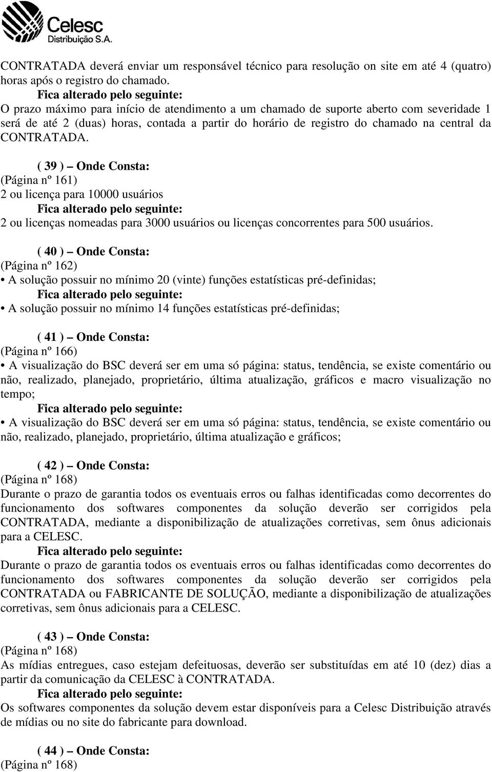 ( 39 ) Onde Consta: (Página nº 161) 2 ou licença para 10000 usuários 2 ou licenças nomeadas para 3000 usuários ou licenças concorrentes para 500 usuários.