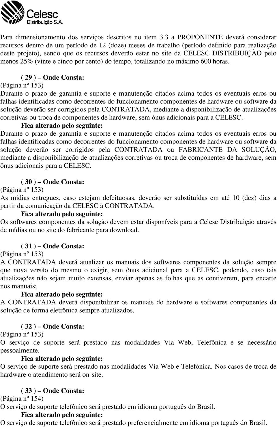 DISTRIBUIÇÃO pelo menos 25% (vinte e cinco por cento) do tempo, totalizando no máximo 600 horas.