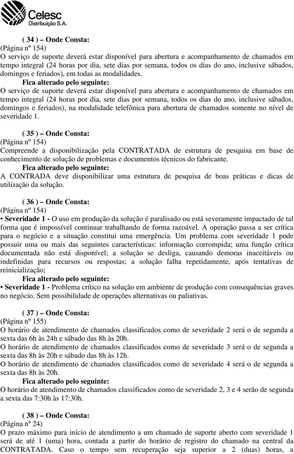 A CONTRADA deve disponibilizar uma estrutura de pesquisa de boas práticas e dicas de utilização da solução.