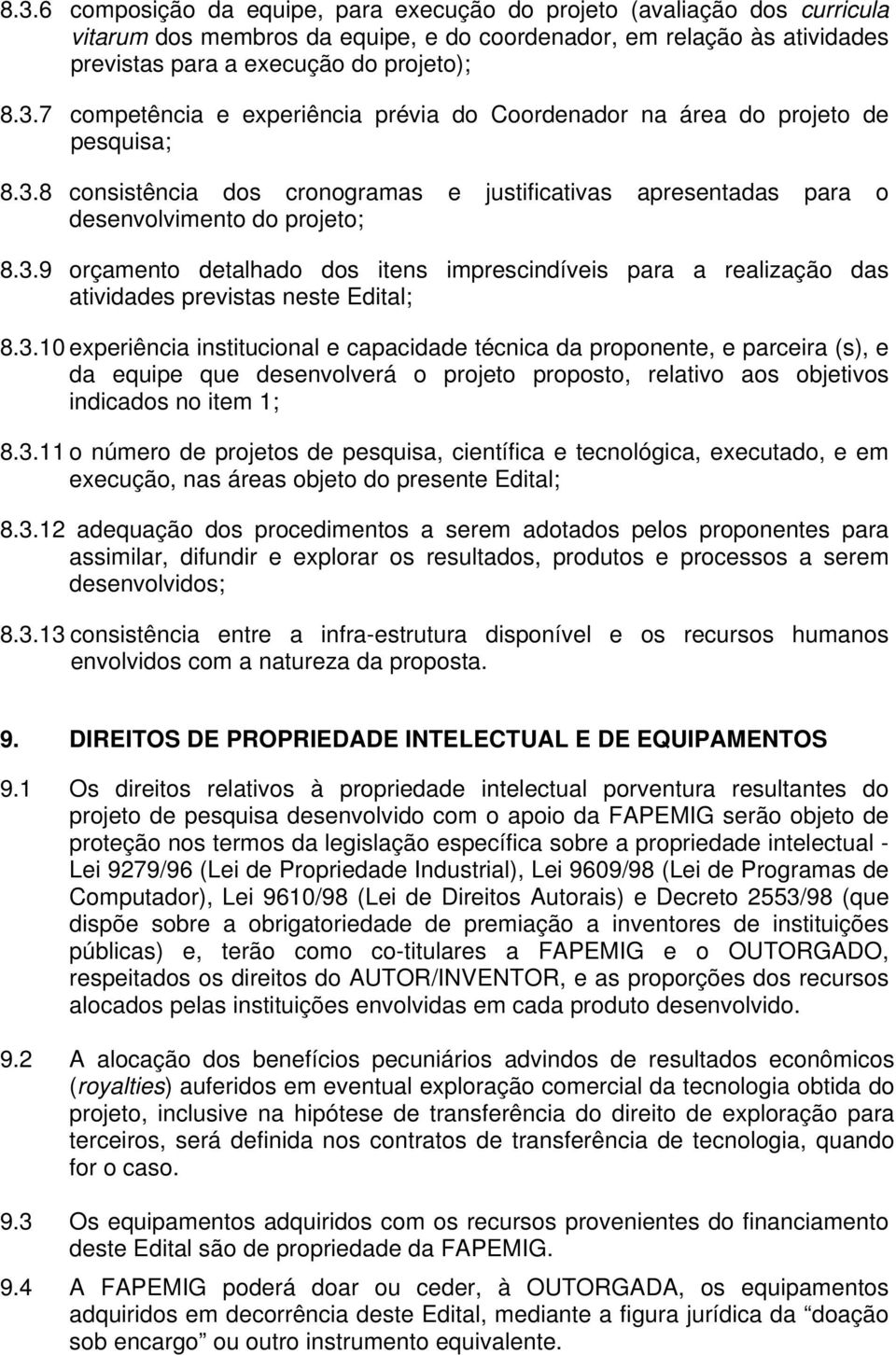 3.10 experiência institucional e capacidade técnica da proponente, e parceira (s), e da equipe que desenvolverá o projeto proposto, relativo aos objetivos indicados no item 1; 8.3.11 o número de projetos de pesquisa, científica e tecnológica, executado, e em execução, nas áreas objeto do presente Edital; 8.