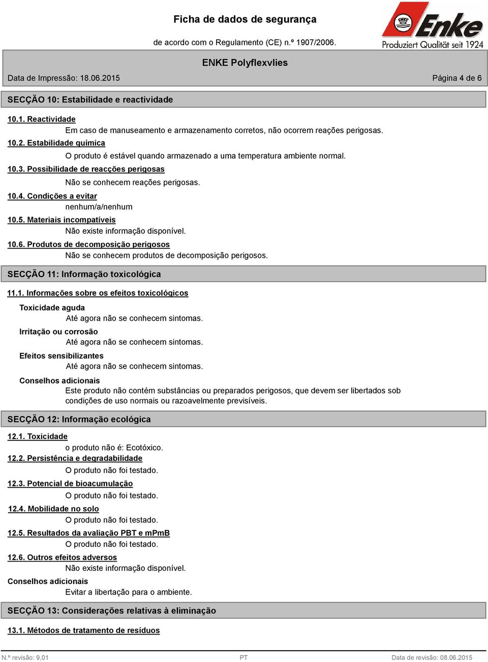 Produtos de decomposição perigosos Não se conhecem produtos de decomposição perigosos. SECÇÃO 11: Informação toxicológica 11.1. Informações sobre os efeitos toxicológicos Toxicidade aguda Até agora não se conhecem sintomas.