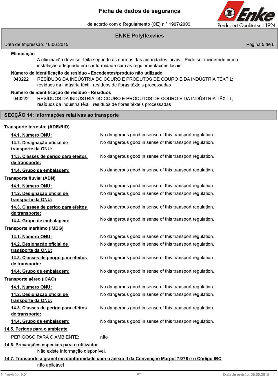 Número de identificação de resíduo - Excedentes/produto não utilizado 040222 RESÍDUOS DA INDÚSTRIA DO COURO E PRODUTOS DE COURO E DA INDÚSTRIA TÊXTIL; resíduos da indústria têxtil; resíduos de fibras