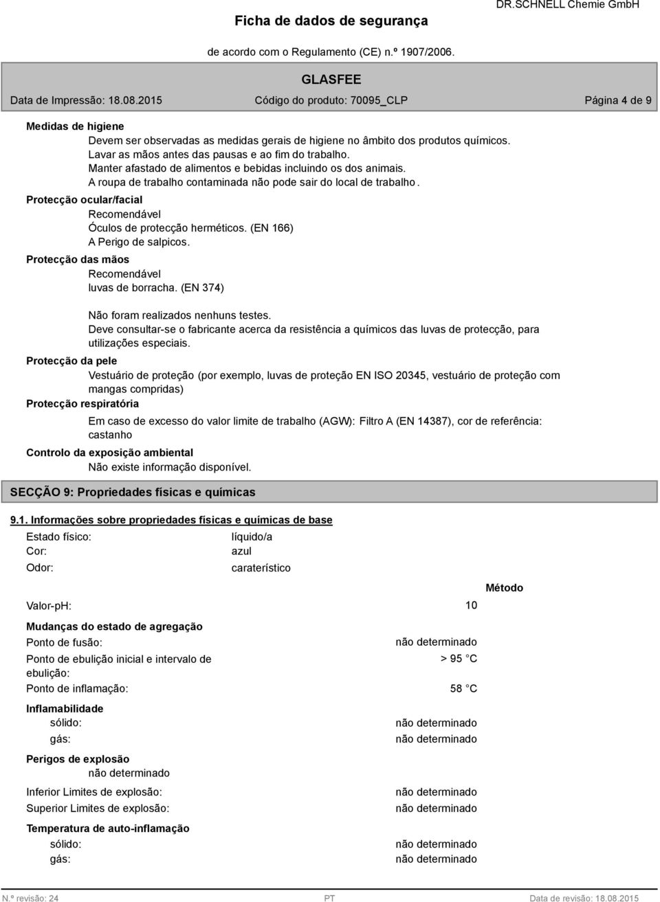 Protecção ocular/facial Recomendável Óculos de protecção herméticos. (EN 166) A Perigo de salpicos. Protecção das mãos Recomendável luvas de borracha. (EN 374) Não foram realizados nenhuns testes.