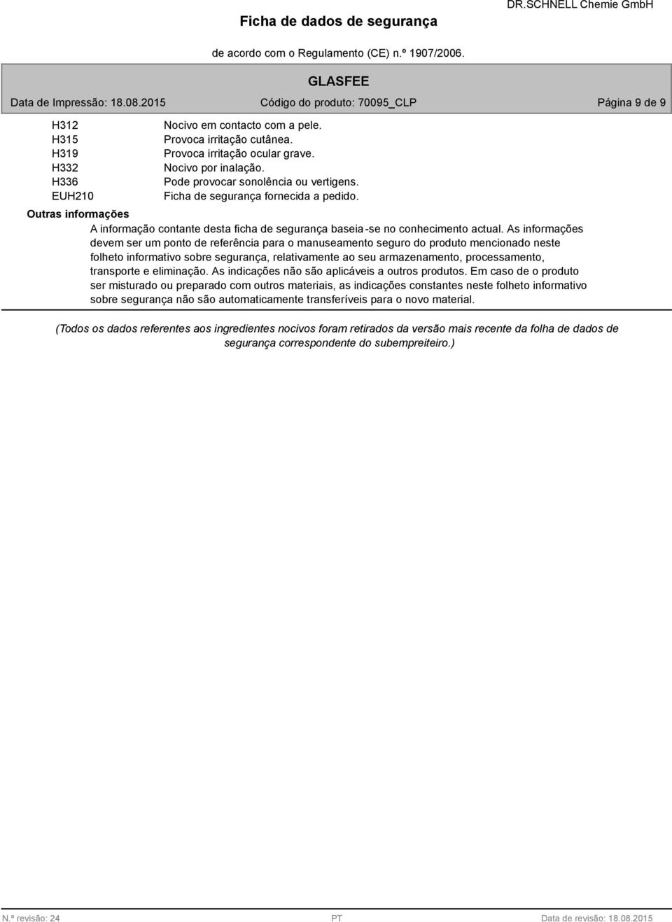 As informações devem ser um ponto de referência para o manuseamento seguro do produto mencionado neste folheto informativo sobre segurança, relativamente ao seu armazenamento, processamento,