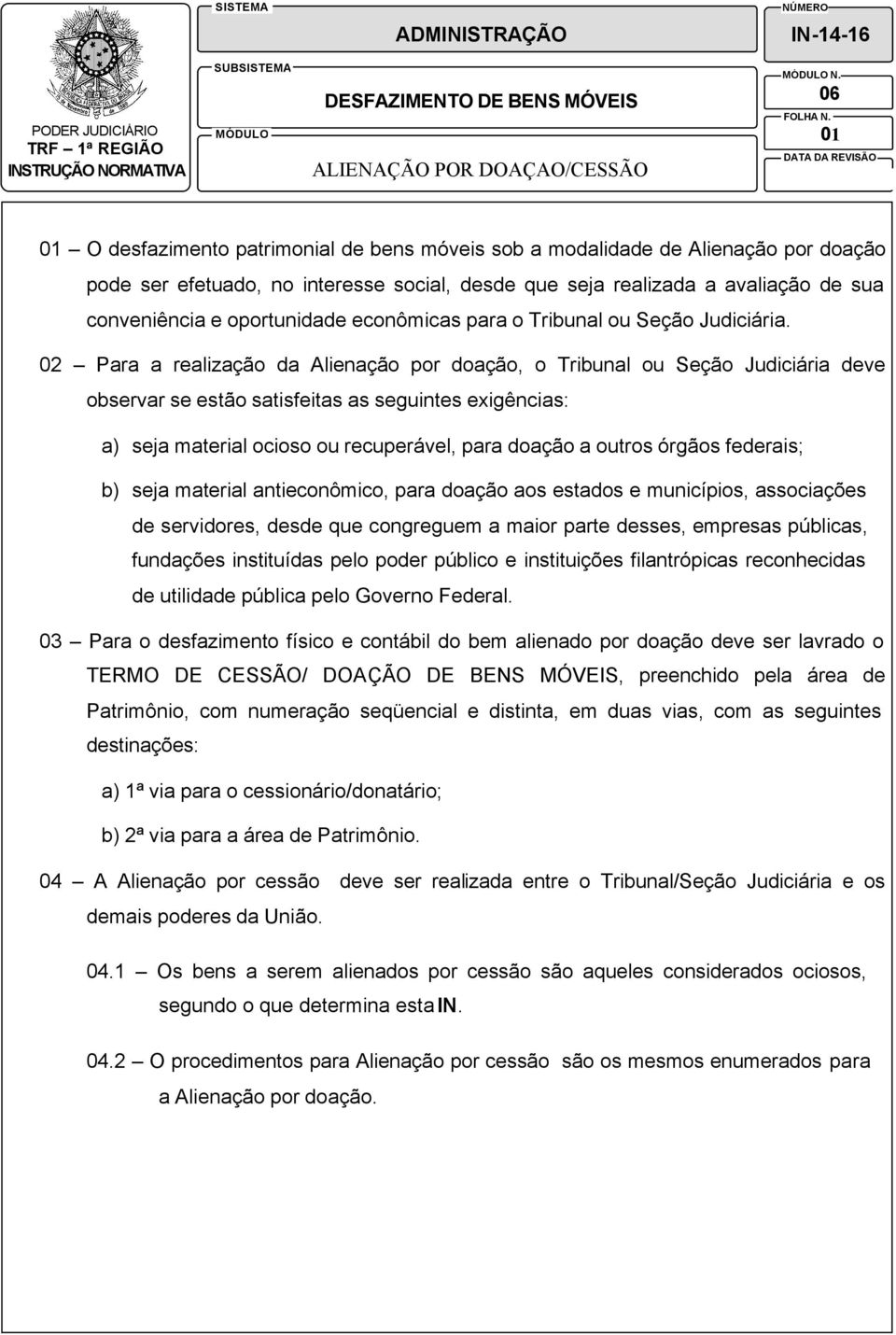 02 Para a realização da Alienação por doação, o Tribunal ou Seção Judiciária deve observar se estão satisfeitas as seguintes exigências: a) seja material ocioso ou recuperável, para doação a outros