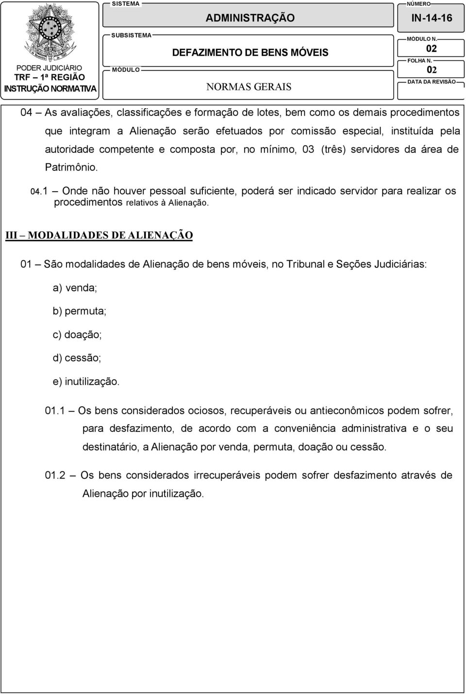 1 Onde não houver pessoal suficiente, poderá ser indicado servidor para realizar os procedimentos relativos à Alienação.