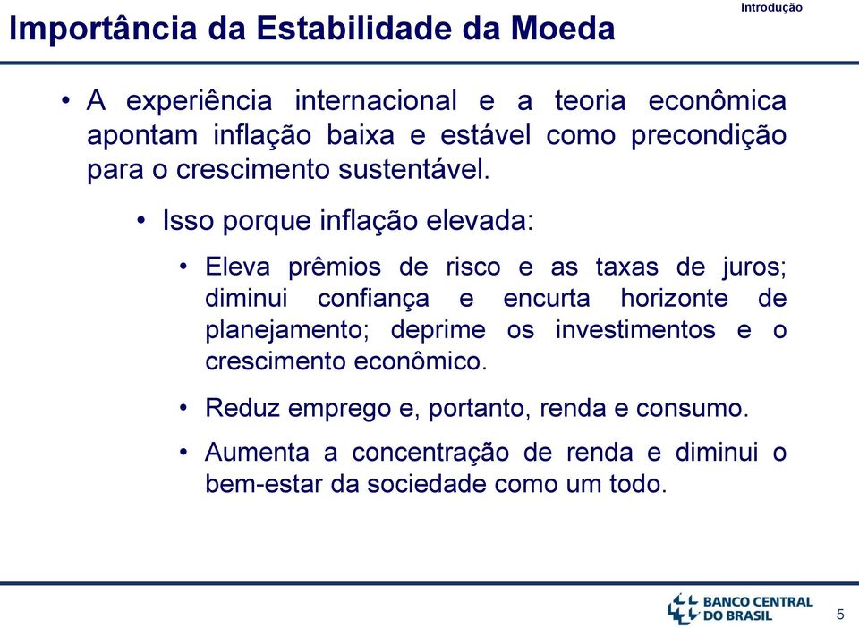 Isso porque inflação elevada: Eleva prêmios de risco e as taxas de juros; diminui confiança e encurta horizonte de