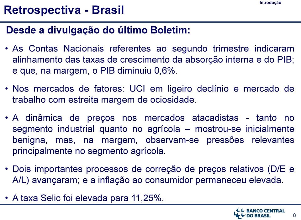 A dinâmica de preços nos mercados atacadistas - tanto no segmento industrial quanto no agrícola mostrou-se inicialmente benigna, mas, na margem, observam-se pressões relevantes