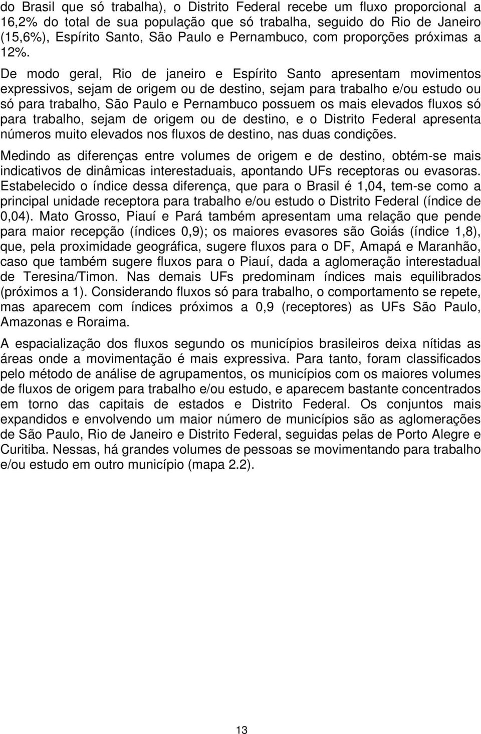 De modo geral, Rio de janeiro e Espírito Santo apresentam movimentos expressivos, sejam de origem ou de destino, sejam para trabalho e/ou estudo ou só para trabalho, São Paulo e Pernambuco possuem os