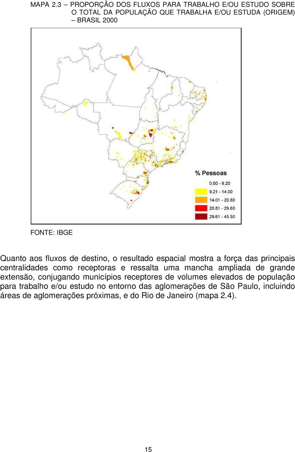 IBGE Quanto aos fluxos de destino, o resultado espacial mostra a força das principais centralidades como receptoras e ressalta