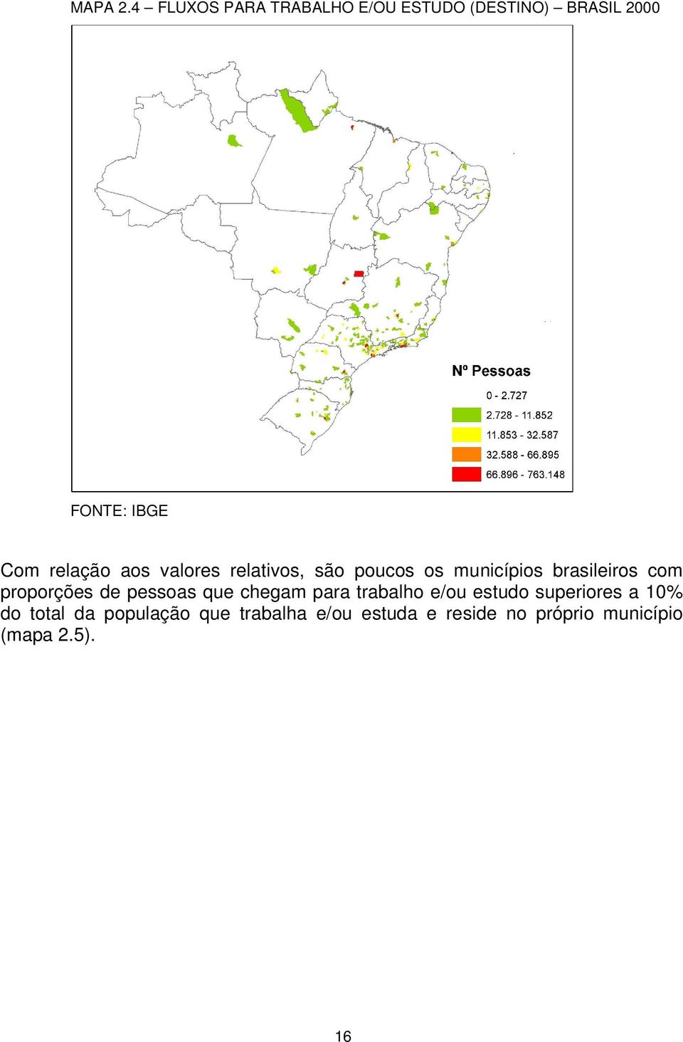 relação aos valores relativos, são poucos os municípios brasileiros com