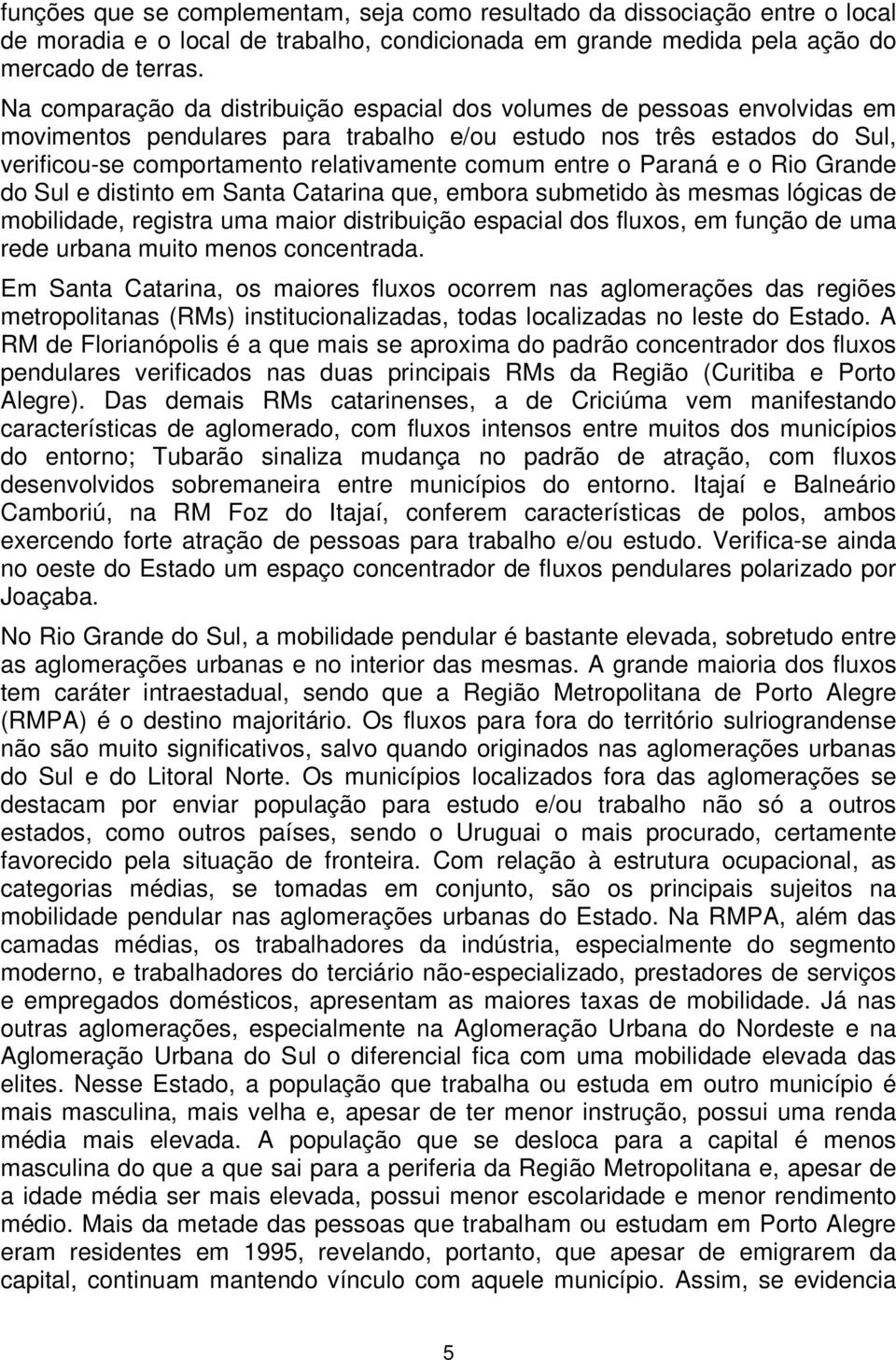 entre o Paraná e o Rio Grande do Sul e distinto em Santa Catarina que, embora submetido às mesmas lógicas de mobilidade, registra uma maior distribuição espacial dos fluxos, em função de uma rede