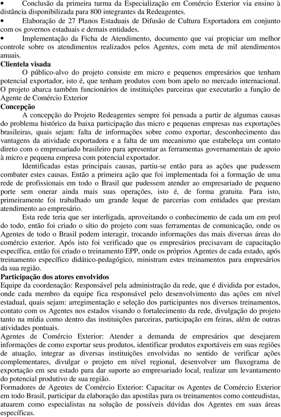 Implementação da Ficha de Atendimento, documento que vai propiciar um melhor controle sobre os atendimentos realizados pelos Agentes, com meta de mil atendimentos anuais.