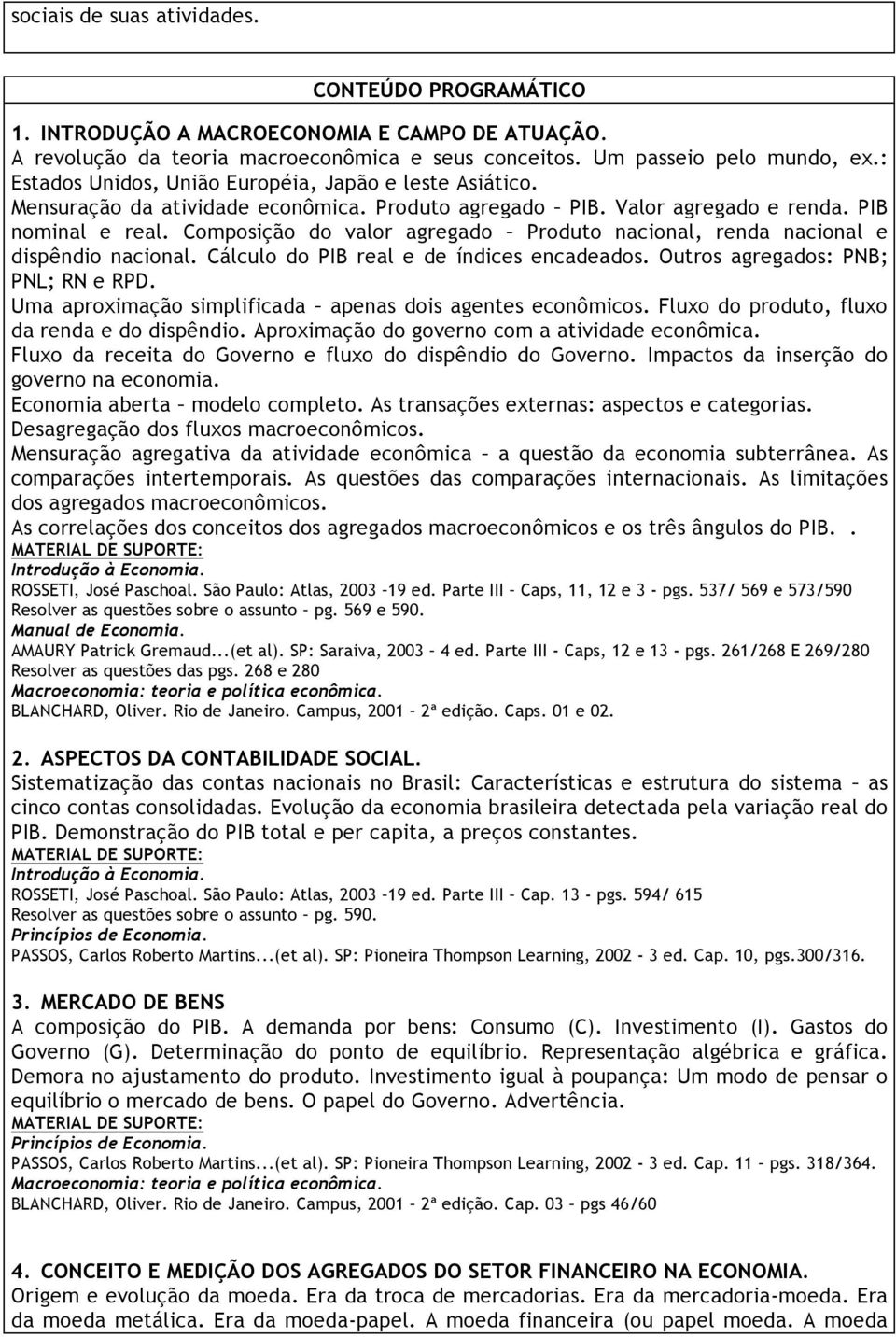 Composição do valor agregado Produto nacional, renda nacional e dispêndio nacional. Cálculo do PIB real e de índices encadeados. Outros agregados: PNB; PNL; RN e RPD.